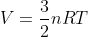 V=frac{3}{2}nRT