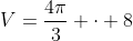 V=frac{4pi}{3} cdot 8