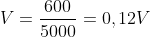 V=frac{600}{5000}=0,12V