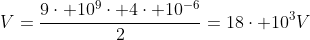 V=frac{9cdot 10^9cdot 4cdot 10^{-6}}{2}=18cdot 10^3V
