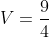 V=frac{9}{4}