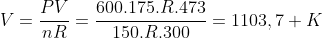 V=frac{PV}{nR}=frac{600.175.R.473}{150.R.300}=1103,7 K