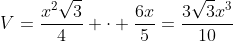 V=frac{x^2sqrt{3}}{4} cdot frac{6x}{5}=frac{3sqrt{3}x^3}{10}
