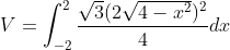 \dpi{120} V=\int_{-2}^{2}\frac{\sqrt{3}(2\sqrt{4-x^{2}})^{2}}{4}dx