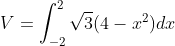 \dpi{120} V=\int_{-2}^{2}\sqrt{3}(4-x^{2})dx