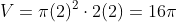 V=pi(2)^{2}cdot2(2)=16pi