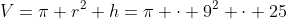 V=pi r^2 h=pi cdot 9^2 cdot 25