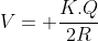 V= frac{K.Q}{2R}