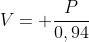 V= frac{P}{0,94}