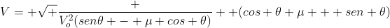 V= sqrt frac {V_o^2(sen	heta - mu cos 	heta)} { (cos 	heta mu + sen 	heta)}