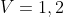 V=1,2