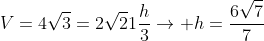 V=4sqrt3=2sqrt21frac{h}{3}ightarrow h=frac{6sqrt7}{7}