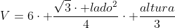 V=6cdot frac{sqrt{3}cdot lado^2}{4}cdot frac{altura}{3}
