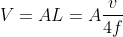 V=AL=Afrac{v}{4f}