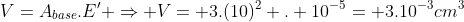 V=A_{base}.E' Rightarrow V= 3.(10)^2 . 10^{-5}= 3.10^{-3}cm^{3}