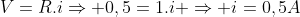 V=R.iRightarrow 0,5=1.i Rightarrow i=0,5A