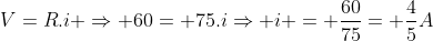 V=R.i Rightarrow 60= 75.iRightarrow i = frac{60}{75}= frac{4}{5}A