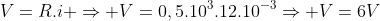 V=R.i Rightarrow V=0,5.10^3.12.10^{-3}Rightarrow V=6V