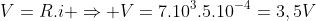 V=R.i Rightarrow V=7.10^3.5.10^{-4}=3,5V