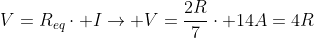 V=R_{eq}cdot Iightarrow V=frac{2R}{7}cdot 14A=4R