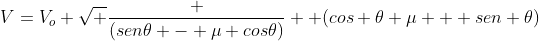 V=V_o sqrt frac {(sen	heta - mu cos	heta)} { (cos 	heta mu + sen 	heta)}