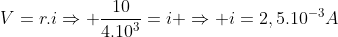 V=r.iRightarrow frac{10}{4.10^3}=i Rightarrow i=2,5.10^{-3}A
