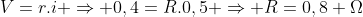 V=r.i Rightarrow 0,4=R.0,5 Rightarrow R=0,8 Omega