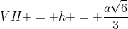VH = h = frac{asqrt{6}}{3}