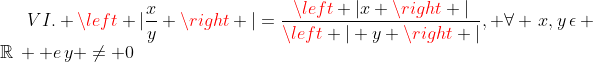 VI. \left |\frac{x}{y} \right |=\frac{\left |x \right |}{\left | y \right |}, \forall \,x,y\,\epsilon \,\mathbb{R}\, \text {e}\,y \neq 0
