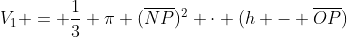 V_{1} = frac{1}{3} pi (overline{NP})^{2} cdot (h - overline{OP})