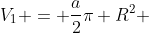 V_{1} = frac{a}{2}pi R^{2} + frac{1}{2}. frac{a}{2}pi R^{2}