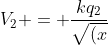 V_{2} = frac{kq_{2}}{sqrt{(x+8)^{2} + y^{2}+z^{2}}}
