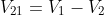 V_{21}=V_{1}-V_{2}