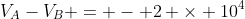 V_{A}-V_{B} = - 2 times 10^{4}