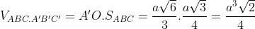V_{ABC.A'B'C'} = A'O.S_{ABC}= \frac{a\sqrt{6}}{3}.\frac{a\sqrt{3}}{4}=\frac{a^{3}\sqrt{2}}{4}