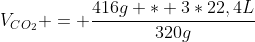 V_{CO_{2}} = frac{416g * 3*22,4L}{320g}