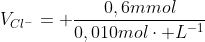 V_{Cl^{-}}= frac{0,6mmol}{0,010molcdot L^{-1}}