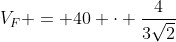 V_{F} = 40 cdot frac{4}{3sqrt{2}}