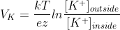V_{K}=frac{kT}{ez}lnfrac{[K^{+}]_{outside}}{[K^{+}]_{inside}}