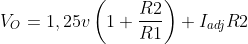 V_{O}=1.25v left ( 1+frac{R2}{R1} right )+ I_{adj}R2