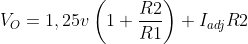 V_{O}=1,25v \left ( 1+\frac{R2}{R1} \right )+ I_{adj}R2