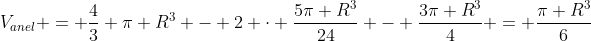 V_{anel} = frac{4}{3} pi R^{3} - 2 cdot frac{5pi R^{3}}{24} - frac{3pi R^{3}}{4} = frac{pi R^{3}}{6}