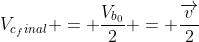 V_{c_final} = frac{V_{b_0}}{2} = frac{overrightarrow{v}}{2}
