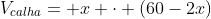 V_{calha}= x cdot (60-2x)