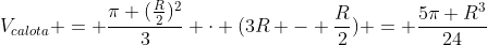 V_{calota} = frac{pi (frac{R}{2})^{2}}{3} cdot (3R - frac{R}{2}) = frac{5pi R^{3}}{24}