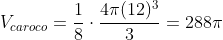 V_{caroco}=frac{1}{8}cdotfrac{4pi(12)^{3}}{3}=288pi