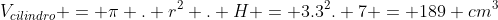 V_{cilindro} = pi . r^{2} . H = 3.3^{2}. 7 = 189 cm^{3}