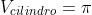 V_{cilindro}=pi;r^{2}h