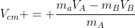 V_{cm} = frac{m_{a}V_{A}-m_{B}V_{B}}{m_{A}+m_{B}}