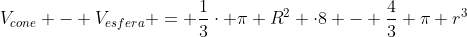 V_{cone} - V_{esfera} = frac{1}{3}cdot pi R^2 cdot8 - frac{4}{3} pi r^3